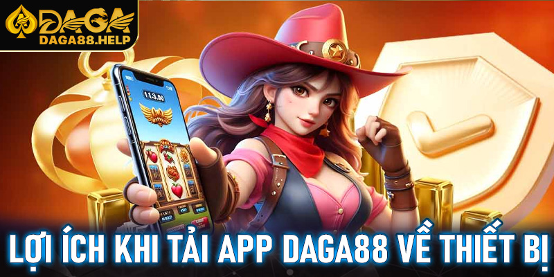 Lợi ích khi tải app Daga88 về thiết bị