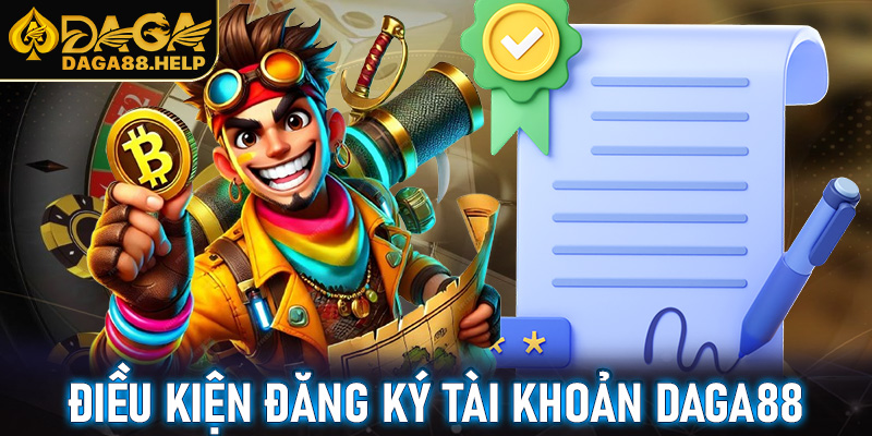 Tìm hiểu các điều kiện đăng ký tài khoản Daga88