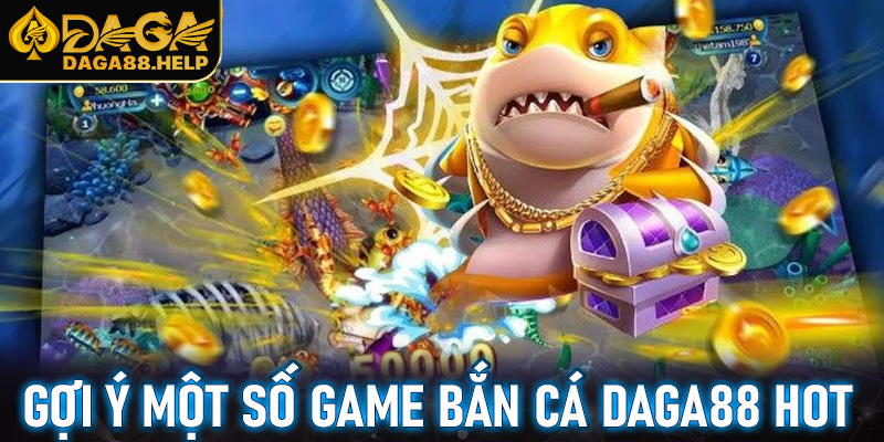 Gợi ý một số game hot khi tham gia bắn cá Daga88