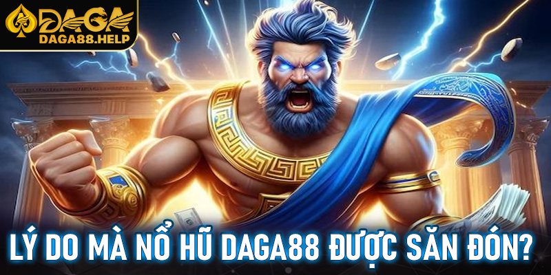 Lý do mà nổ hũ Daga88 được nhiều người săn đón?