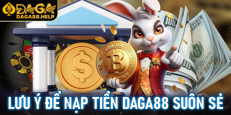 Lưu ý quan trọng để việc nạp tiền Daga88 suôn sẻ