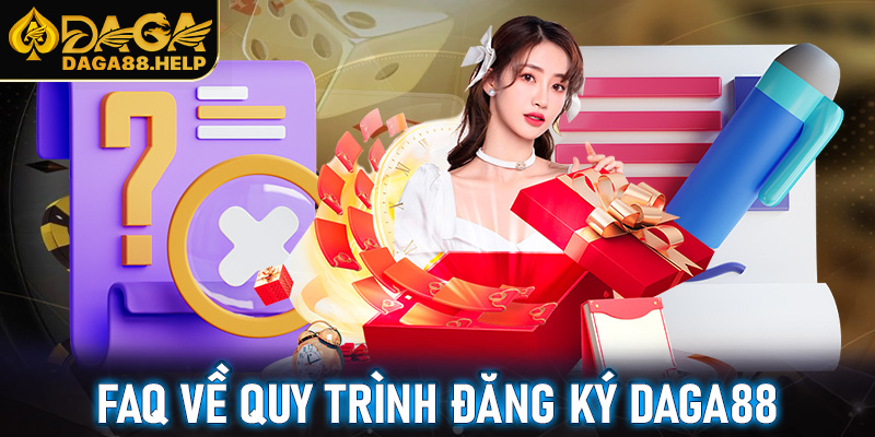 FAQs về quy trình thực hiện đăng ký tài khoản hội viên Daga88